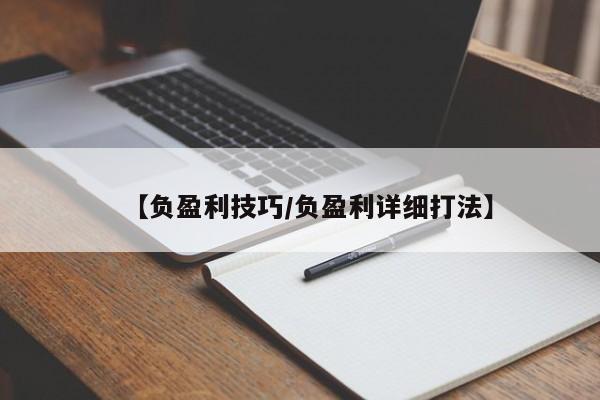 【负盈利技巧/负盈利详细打法】