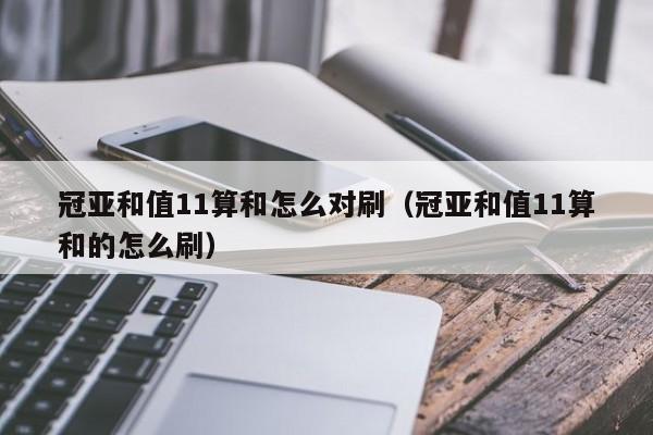 冠亚和值11算和怎么对刷(冠亚和值11算和的怎么刷)