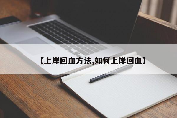 【上岸回血方法,如何上岸回血】