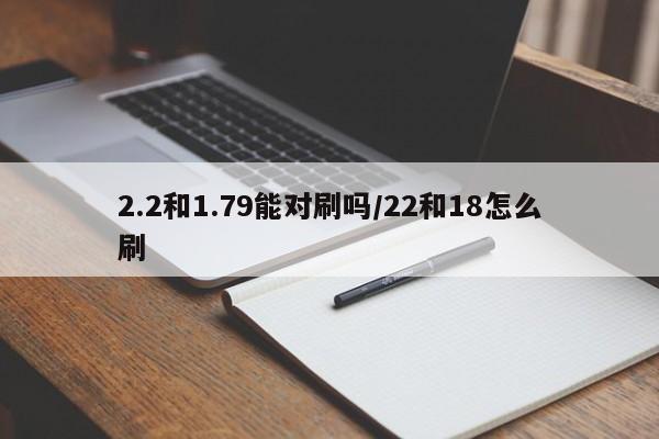 2.2和1.79能对刷吗/22和18怎么刷