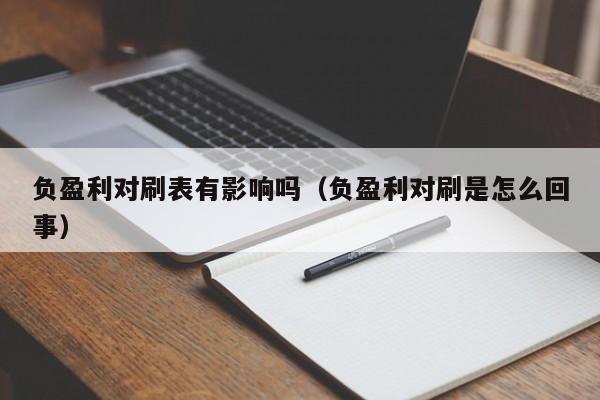 负盈利对刷表有影响吗(负盈利对刷是怎么回事)