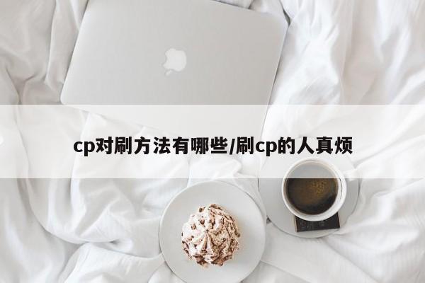 cp对刷方法有哪些/刷cp的人真烦