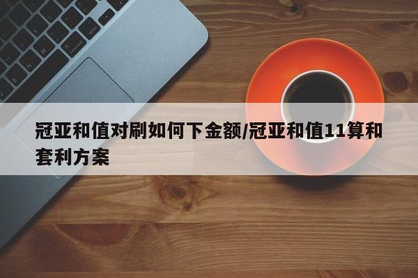 冠亚和值对刷如何下金额/冠亚和值11算和套利方案