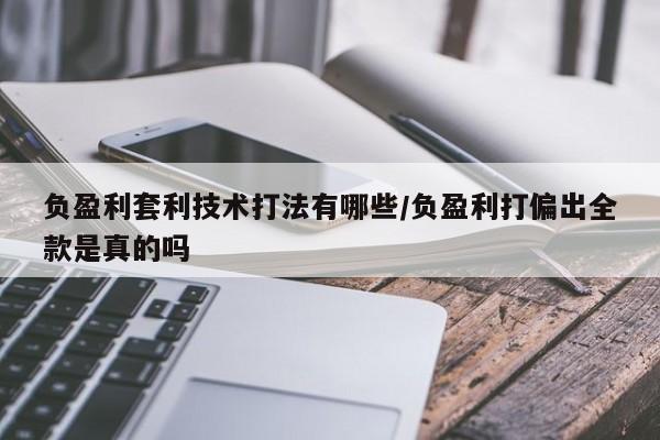 负盈利套利技术打法有哪些/负盈利打偏出全款是真的吗