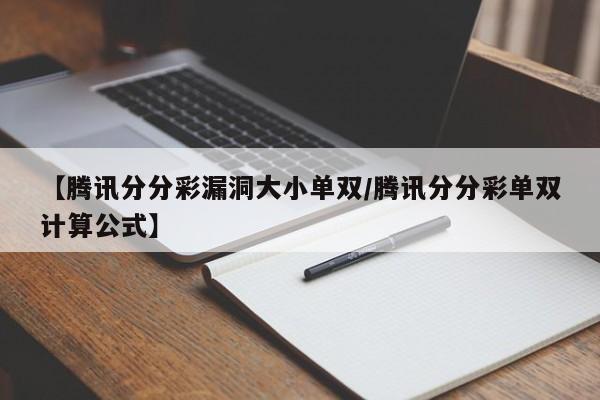 【腾讯分分彩漏洞大小单双/腾讯分分彩单双计算公式】